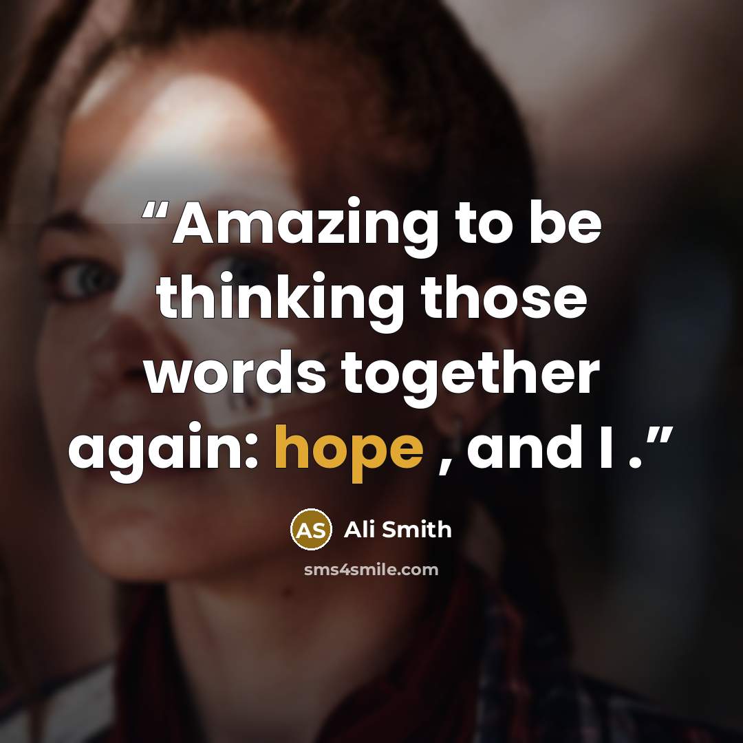 “Amazing to be thinking those words together again: hope , and I .” quote by Ali Smith