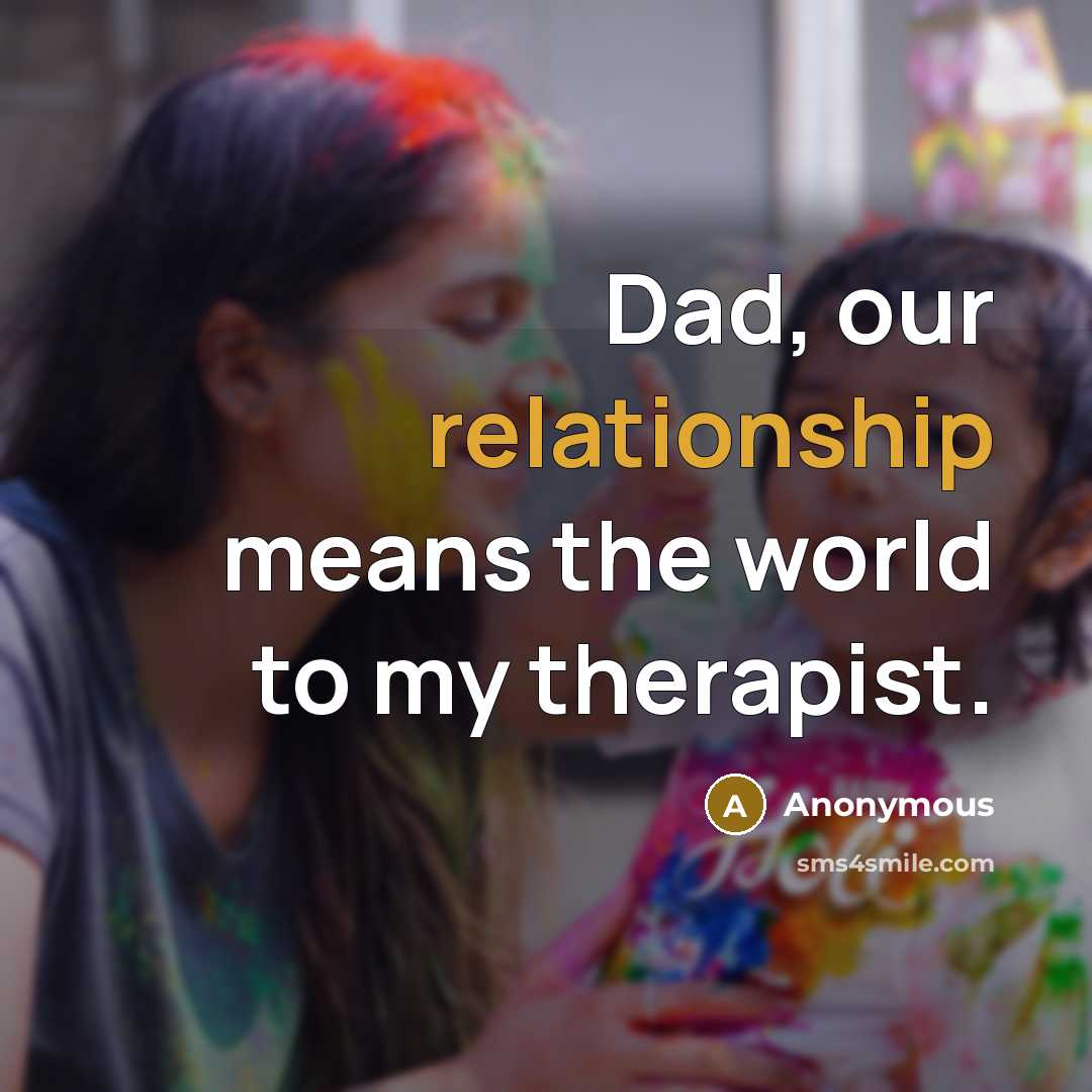 “Dad, our relationship means the world to my therapist.” quote by Anonymous