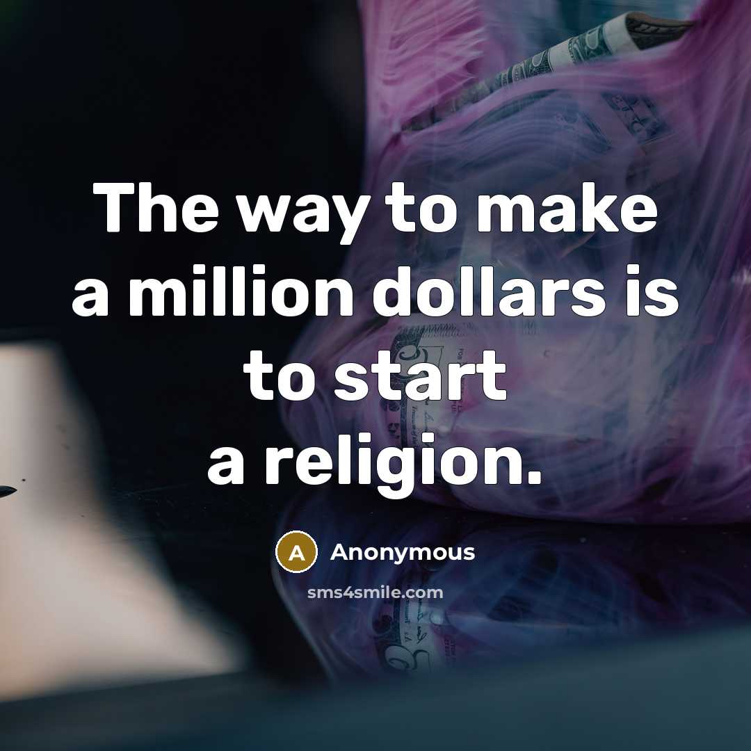 “The way to make a million dollars is to start a religion.” quote by Anonymous