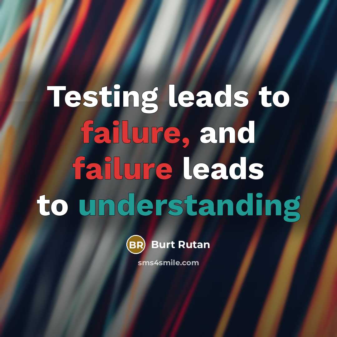 “Testing leads to failure, and failure leads to understanding” quote by Burt Rutan