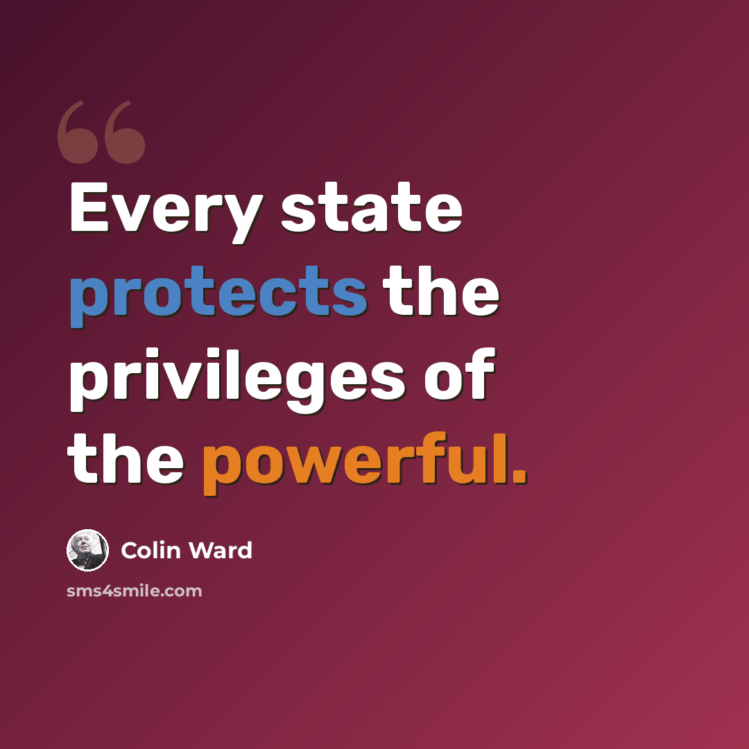 “Every state protects the privileges of the powerful.” quote by Colin Ward
