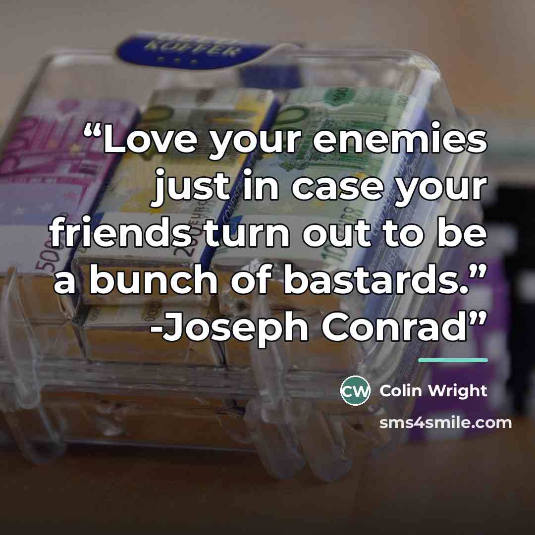 “Love your enemies just in case your friends turn out to be a bunch of bastards.” -Joseph Conrad” quote by Colin Wright