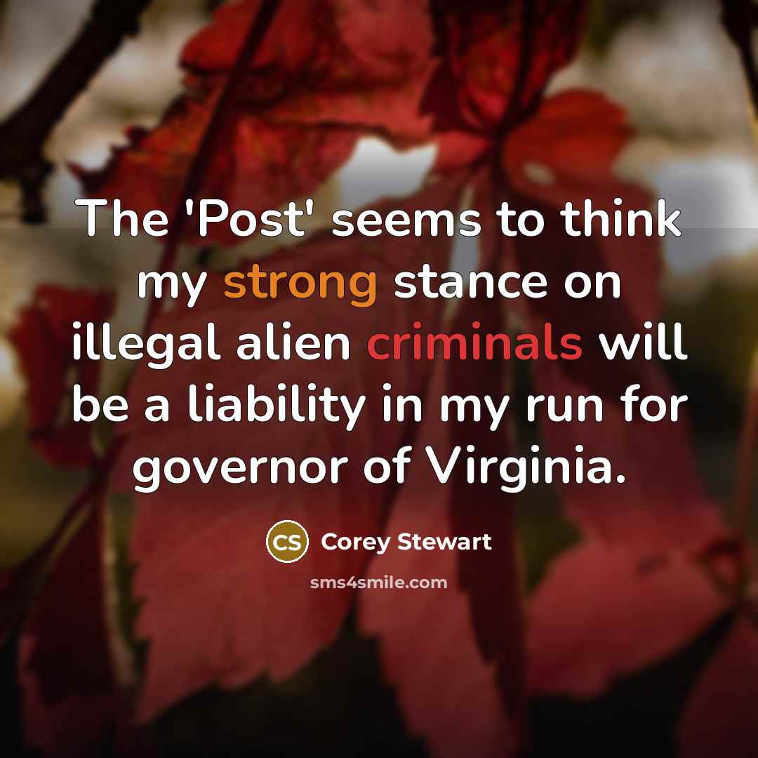 “The 'Post' seems to think my strong stance on illegal alien criminals will be a liability in my run for governor of Virginia.” quote by Corey Stewart