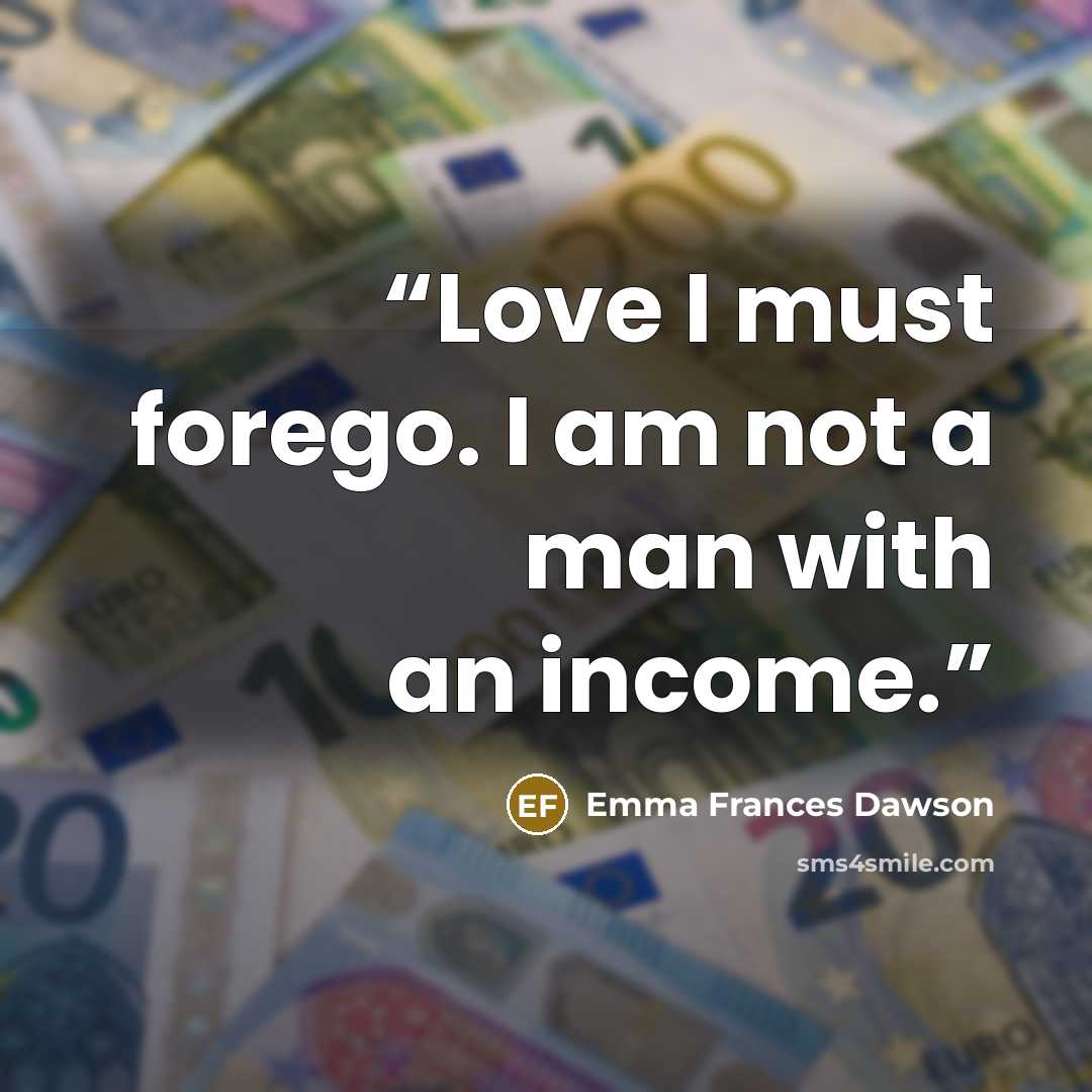 “Love I must forego. I am not a man with an income.” quote by Emma Frances Dawson