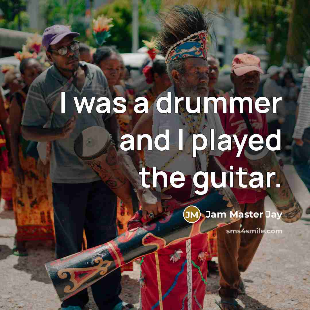 “I was a drummer and I played the guitar.” quote by Jam Master Jay