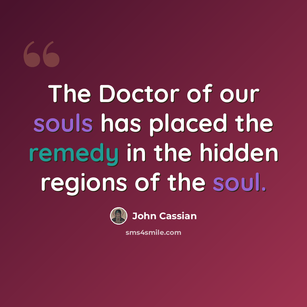 “The Doctor of our souls has placed the remedy in the hidden regions of the soul.” quote by John Cassian
