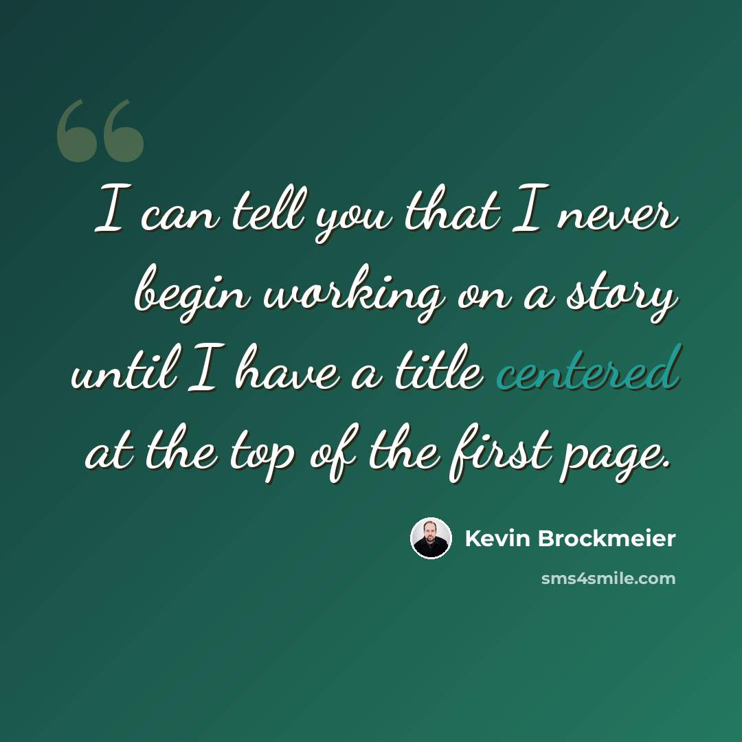 “I can tell you that I never begin working on a story until I have a title centered at the top of the first page.” quote by Kevin Brockmeier