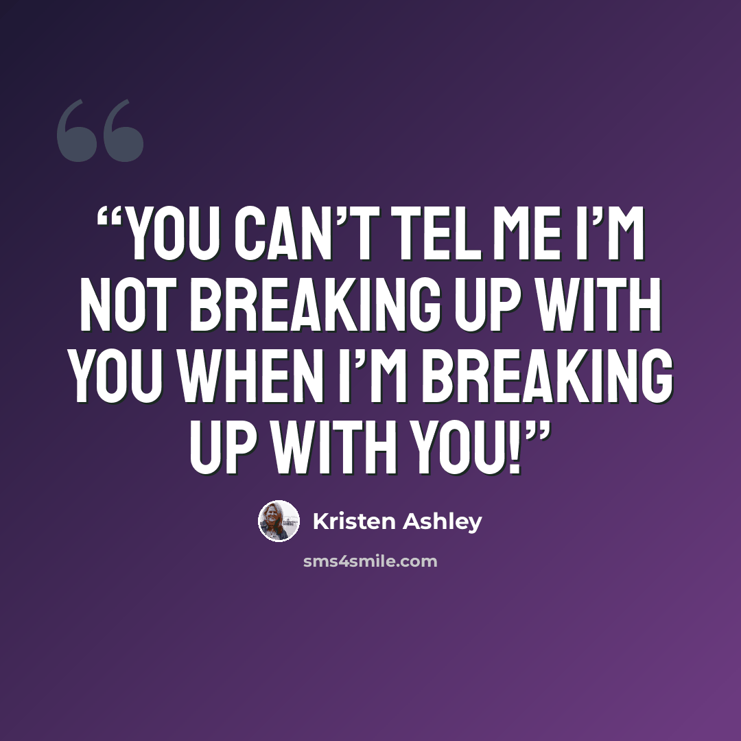 “You can’t tel me I’m not breaking up with you when I’m breaking up with you!” quote by Kristen Ashley