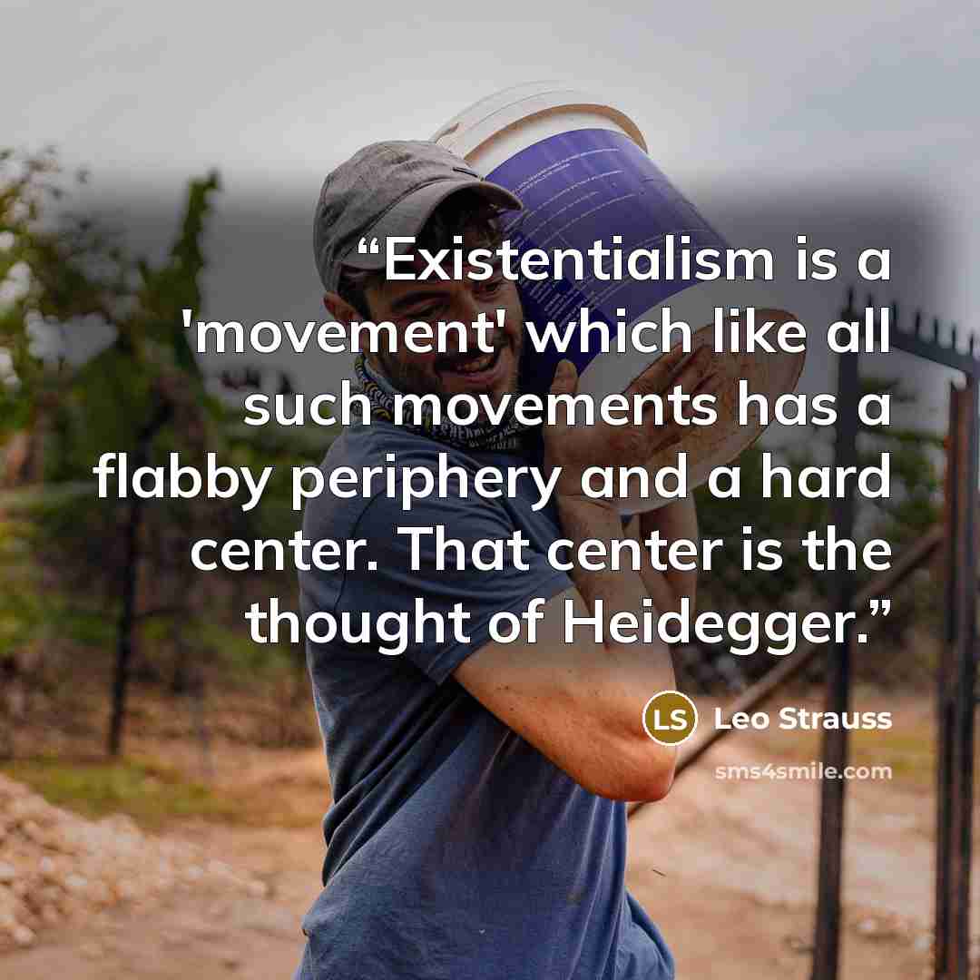 “Existentialism is a 'movement' which like all such movements has a flabby periphery and a hard center. That center is the thought of Heidegger.” quote by Leo Strauss