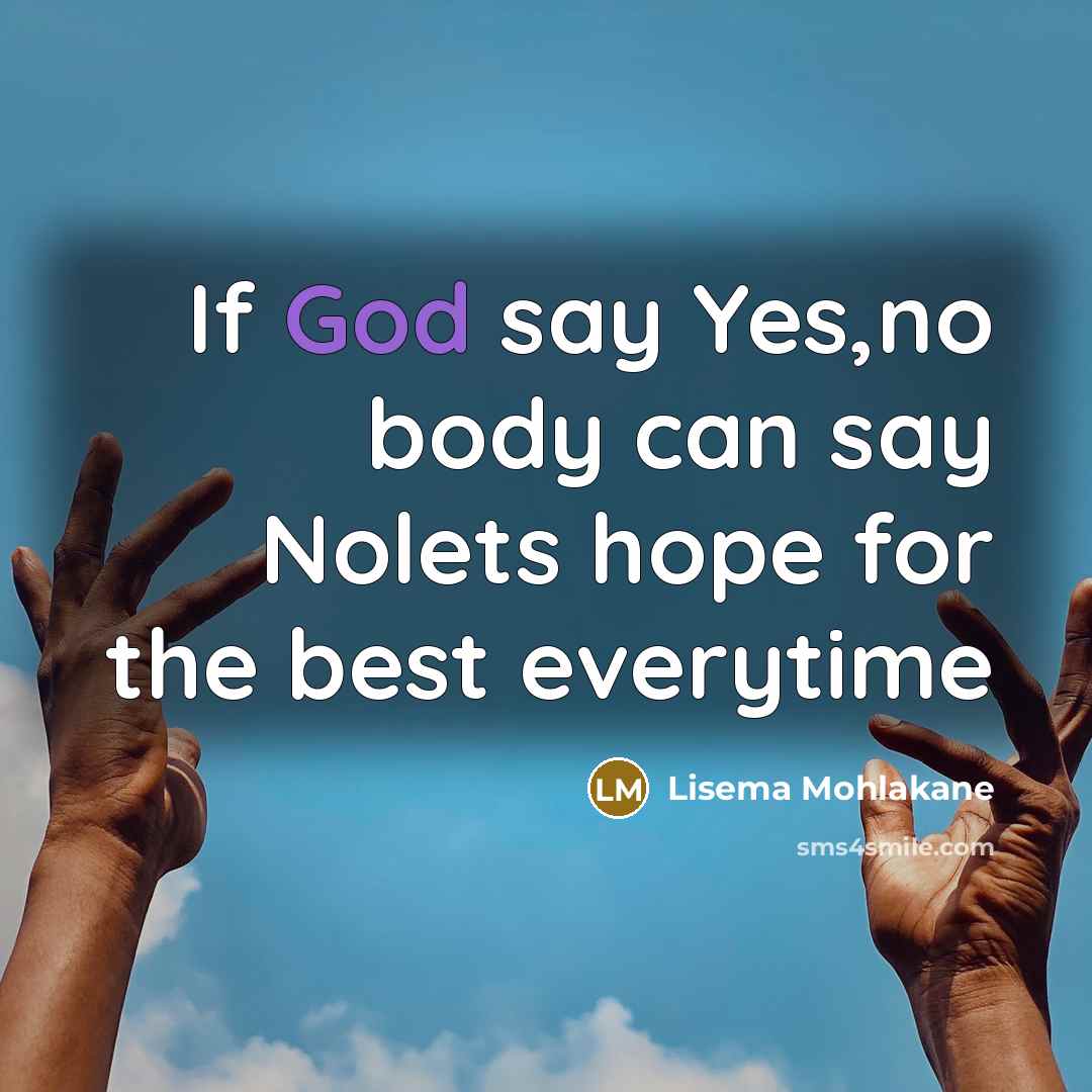 “If God say Yes,no body can say Nolets hope for the best everytime” quote by Lisema Mohlakane