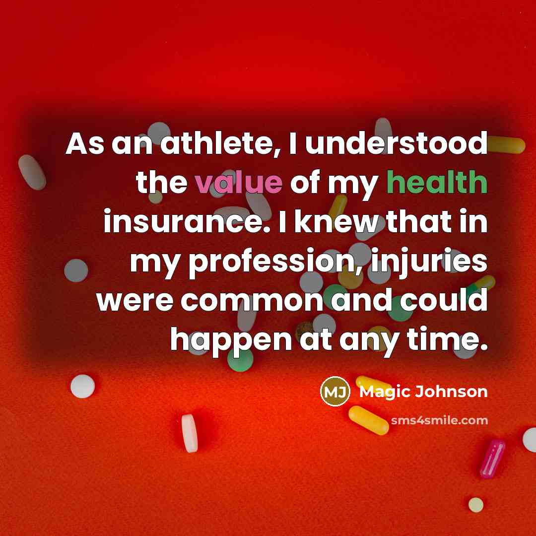 “As an athlete, I understood the value of my health insurance. I knew that in my profession, injuries were common and could happen at any time.” quote by Magic Johnson