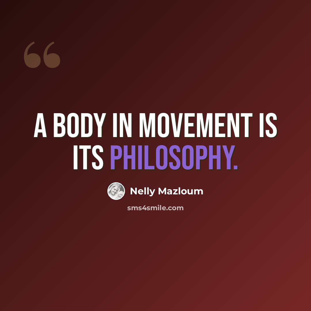 “A body in movement is its philosophy.” quote by Nelly Mazloum