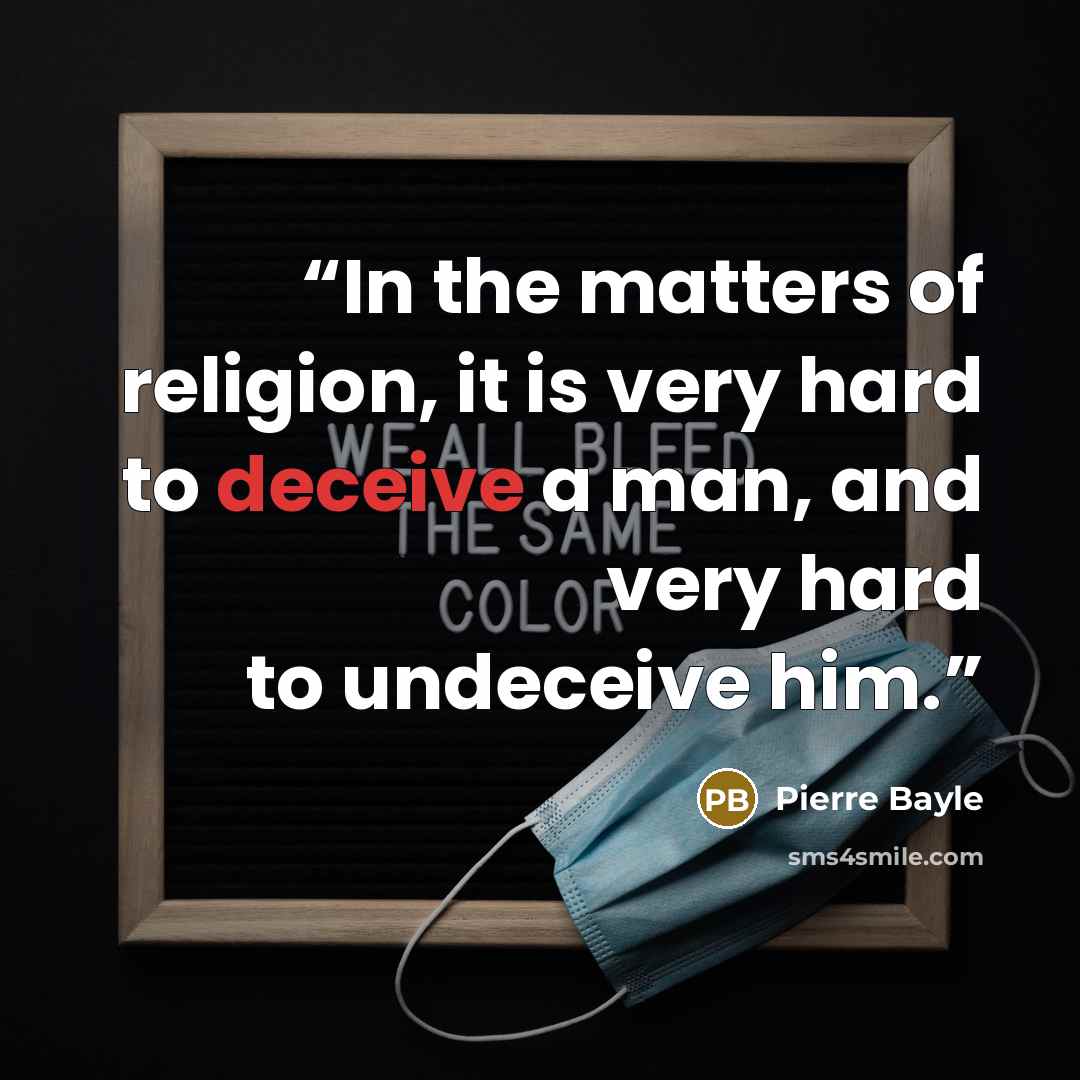 “In the matters of religion, it is very hard to deceive a man, and very hard to undeceive him.” quote by Pierre Bayle