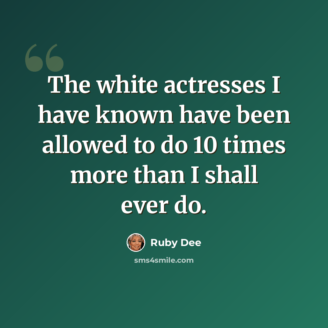 “The white actresses I have known have been allowed to do 10 times more than I shall ever do.” quote by Ruby Dee
