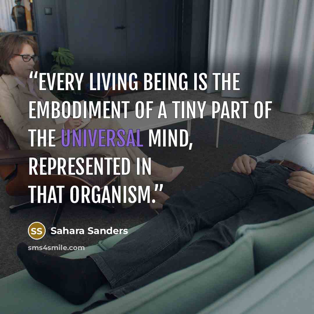 “Every living being is the embodiment of a tiny part of the Universal mind, represented in that organism.” quote by Sahara Sanders