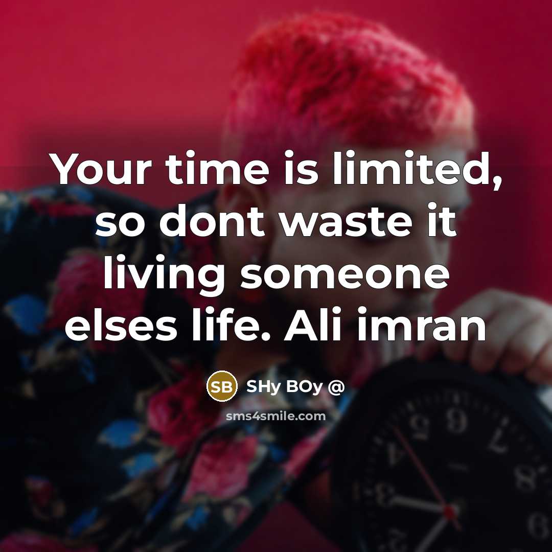 “Your time is limited, so dont waste it living someone elses life. Ali imran” quote by SHY BOY @