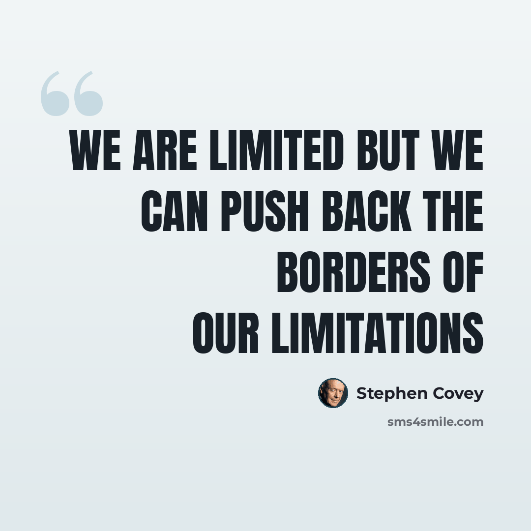 “We are limited but we can push back the borders of our limitations” quote by Stephen Covey