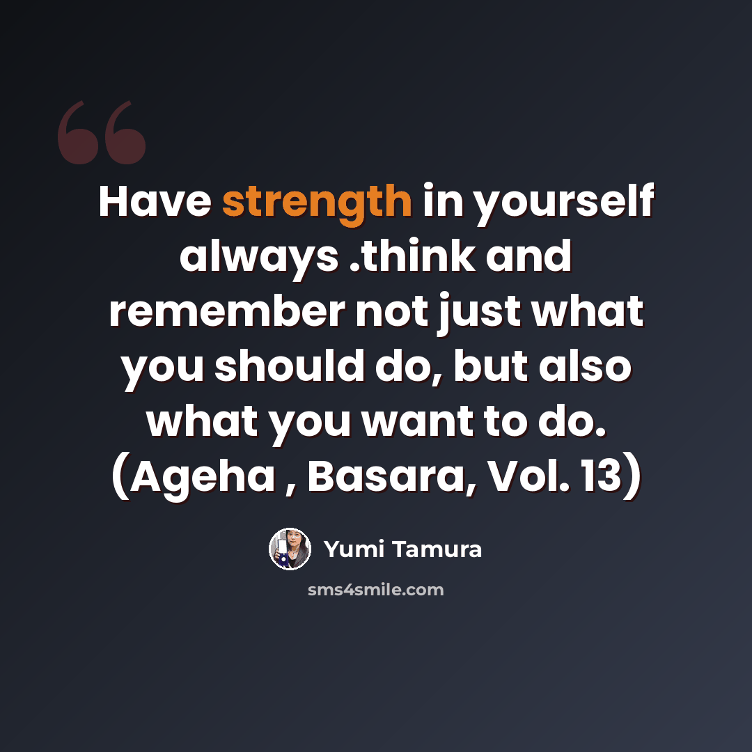 “Have strength in yourself always .think and remember not just what you should do, but also what you want to do. (Ageha , Basara, Vol. 13)” quote by Yumi Tamura