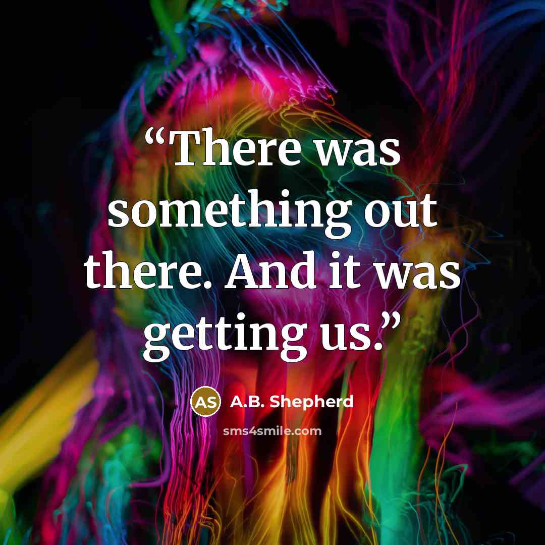 “There was something out there. And it was getting us.” quote by A.B. Shepherd
