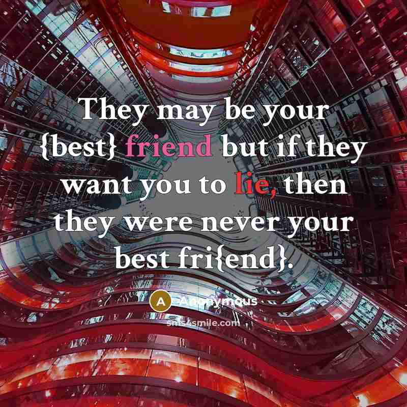 “They may be your {best} friend but if they want you to lie, then they were never your best fri{end}.” quote by Anonymous