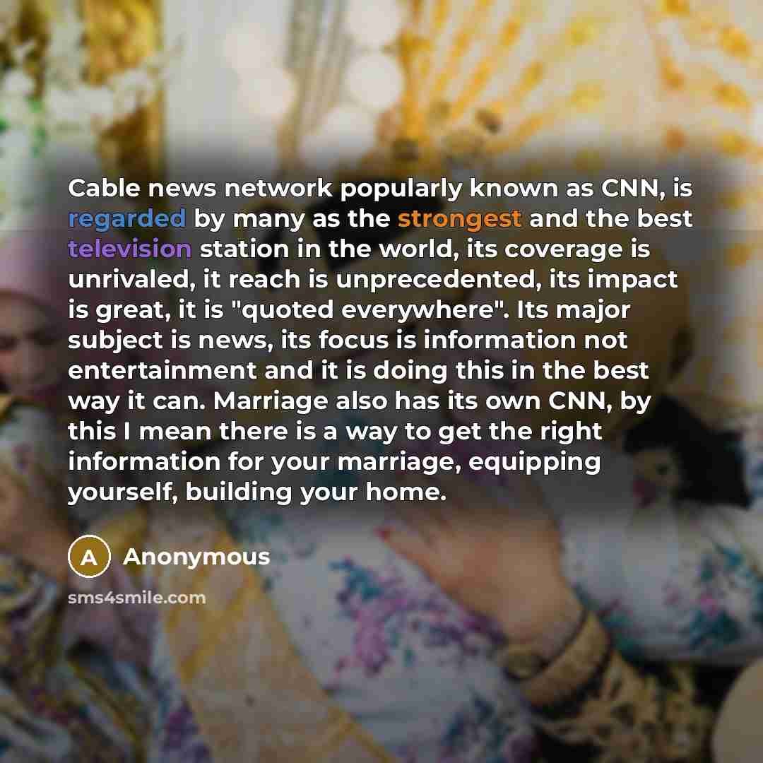 “Cable news network popularly known as CNN, is regarded by many as the strongest and the best television station in the world, its coverage is unrivaled, it reach is unprecedented, its impact is great, it is "quoted everywhere". Its major subject is news, its focus is information not entertainment…” quote by Anonymous