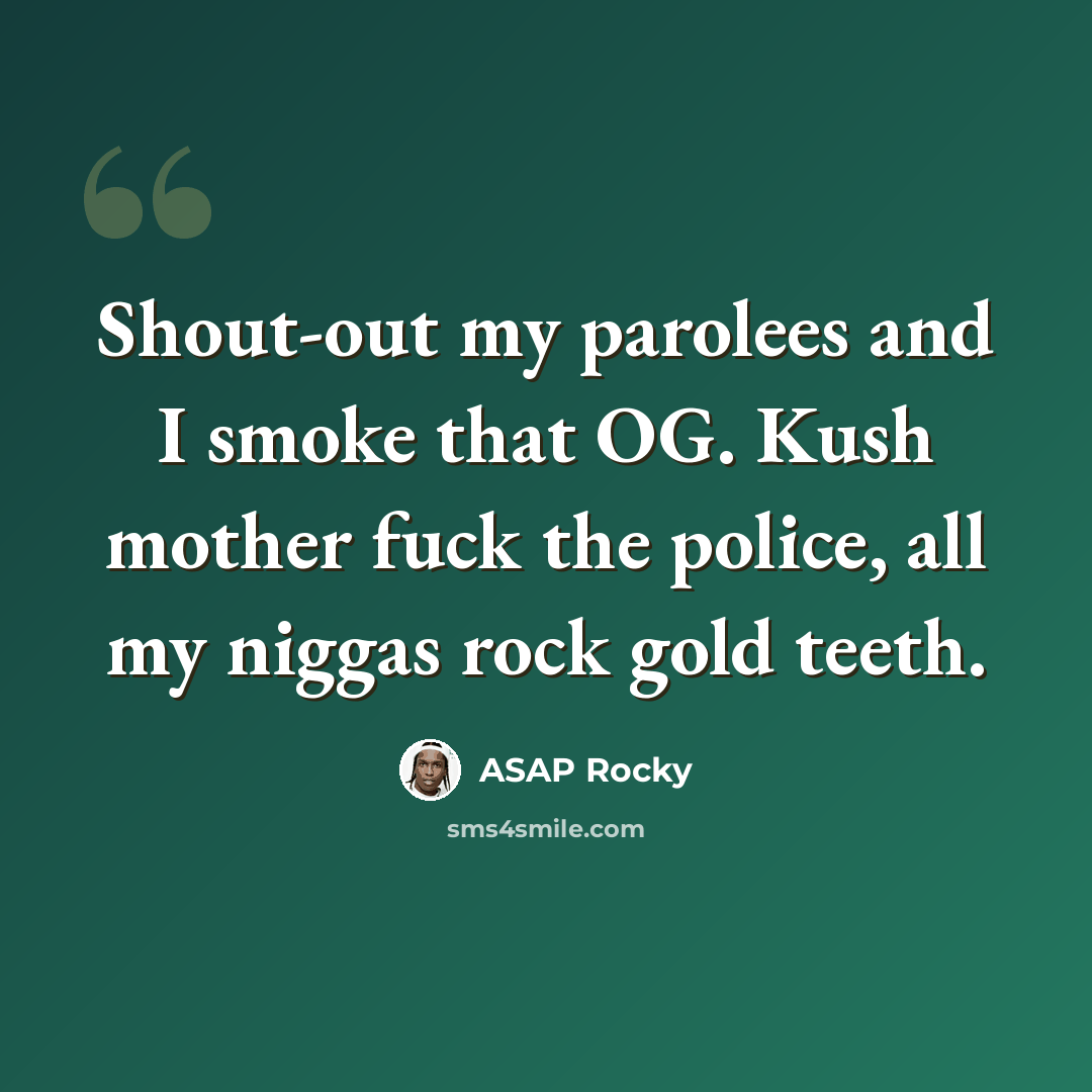 “Shout-out my parolees and I smoke that OG. Kush mother fuck the police, all my niggas rock gold teeth.” quote by Asap Rocky