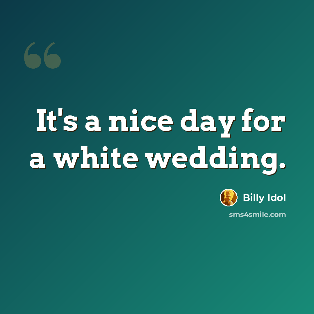 “It's a nice day for a white wedding.” quote by Billy Idol