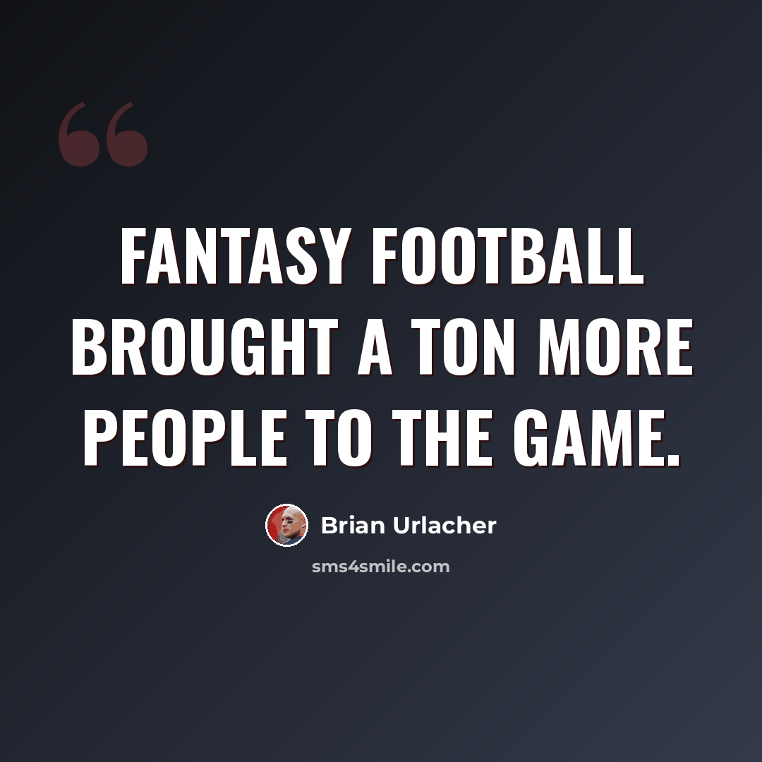 “Fantasy football brought a ton more people to the game.” quote by Brian Urlacher