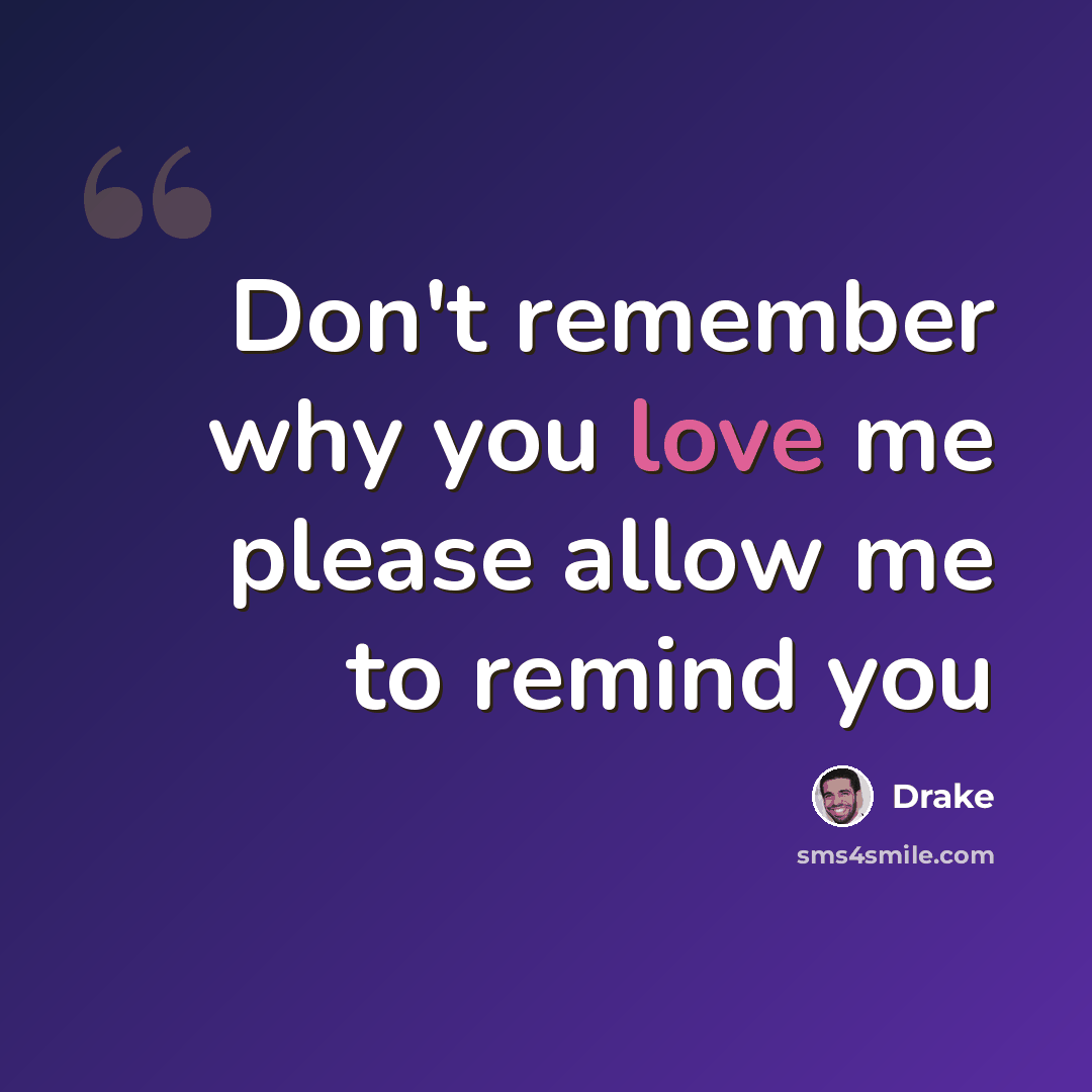 “Don't remember why you love me please allow me to remind you” quote by Drake