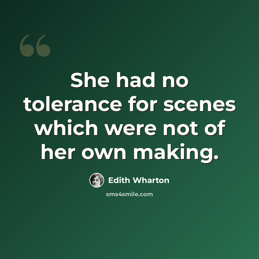 “She had no tolerance for scenes which were not of her own making.” quote by Edith Wharton
