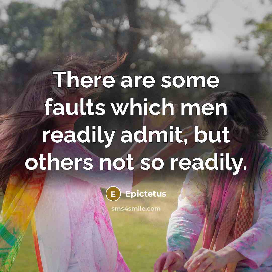 “There are some faults which men readily admit, but others not so readily.” quote by Epictetus