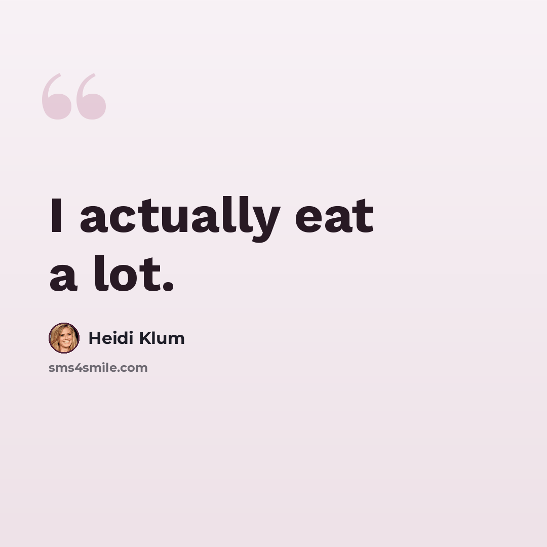“I actually eat a lot.” quote by Heidi Klum