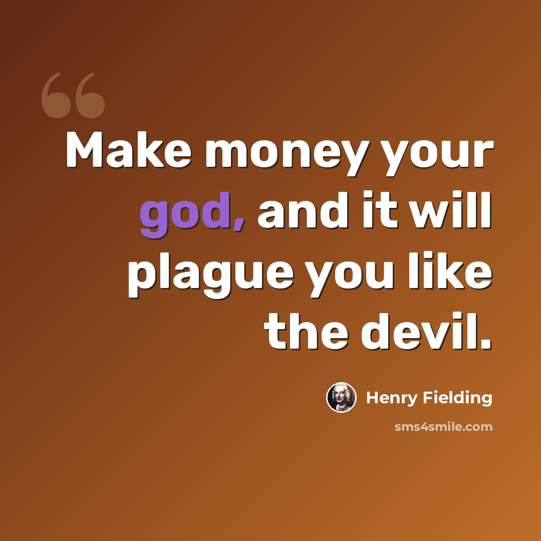 “Make money your god, and it will plague you like the devil.” quote by Henry Fielding