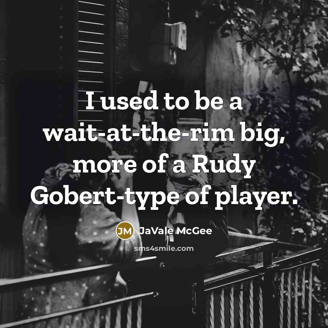 “I used to be a wait-at-the-rim big, more of a Rudy Gobert-type of player.” quote by JaVale McGee
