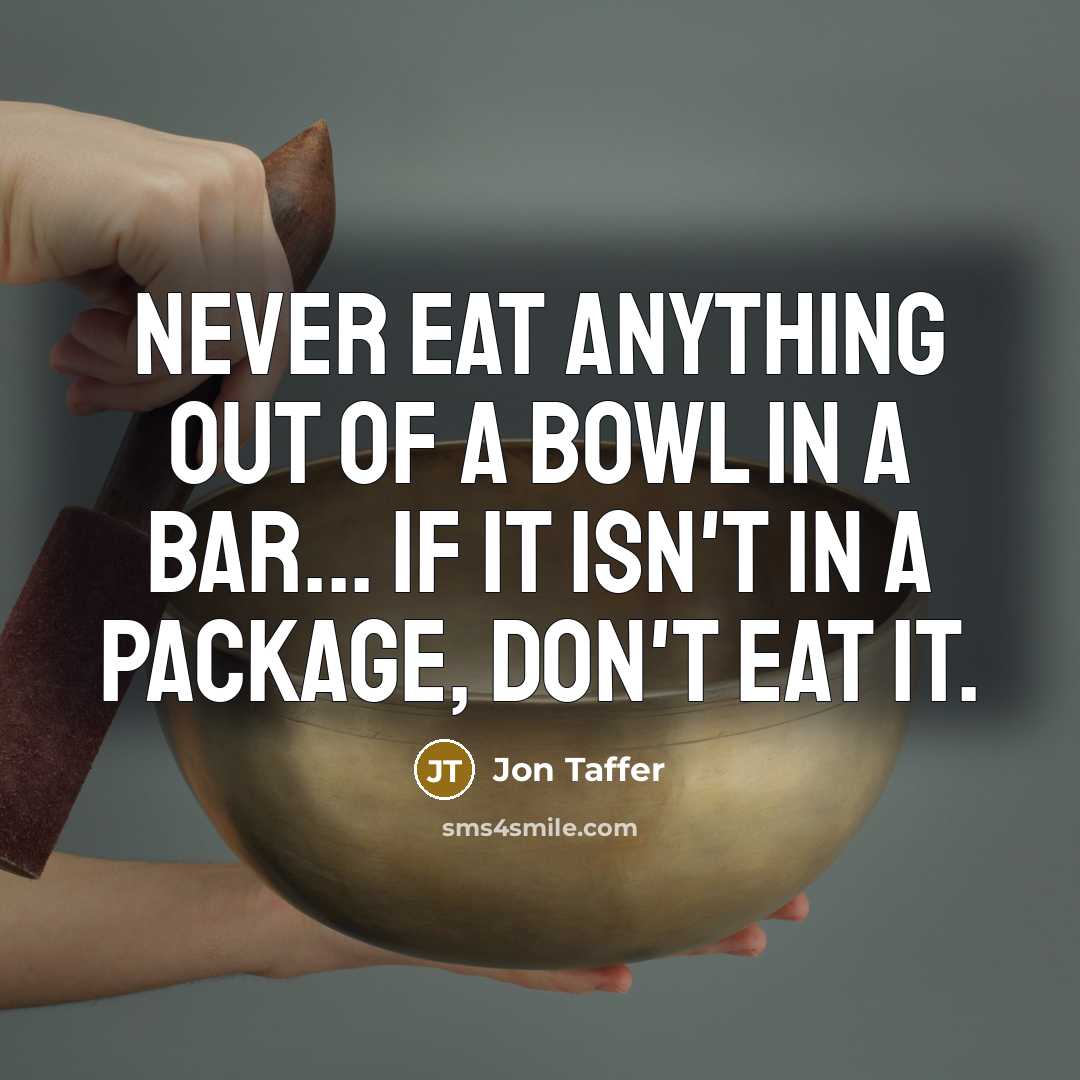 “Never eat anything out of a bowl in a bar... If it isn't in a package, don't eat it.” quote by Jon Taffer