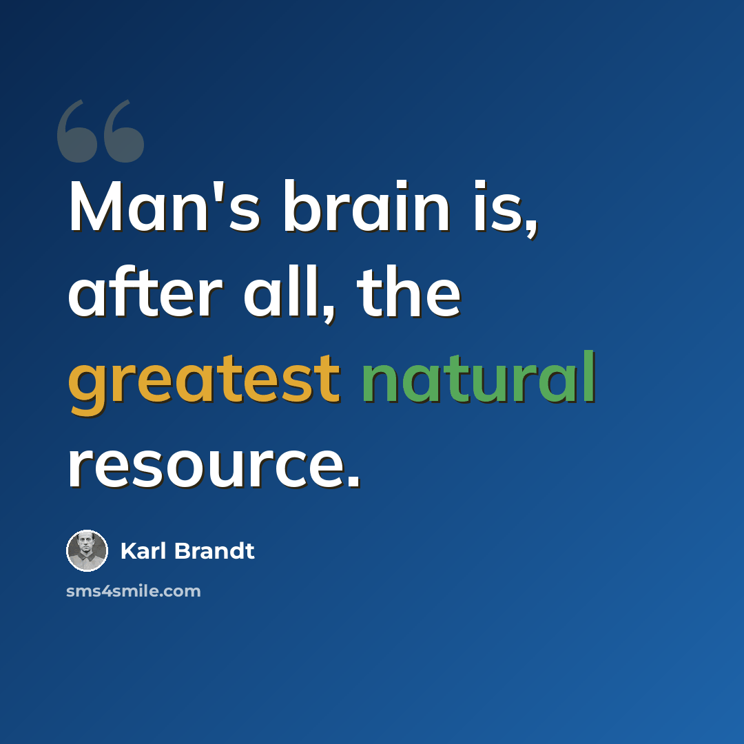 “Man's brain is, after all, the greatest natural resource.” quote by Karl Brandt
