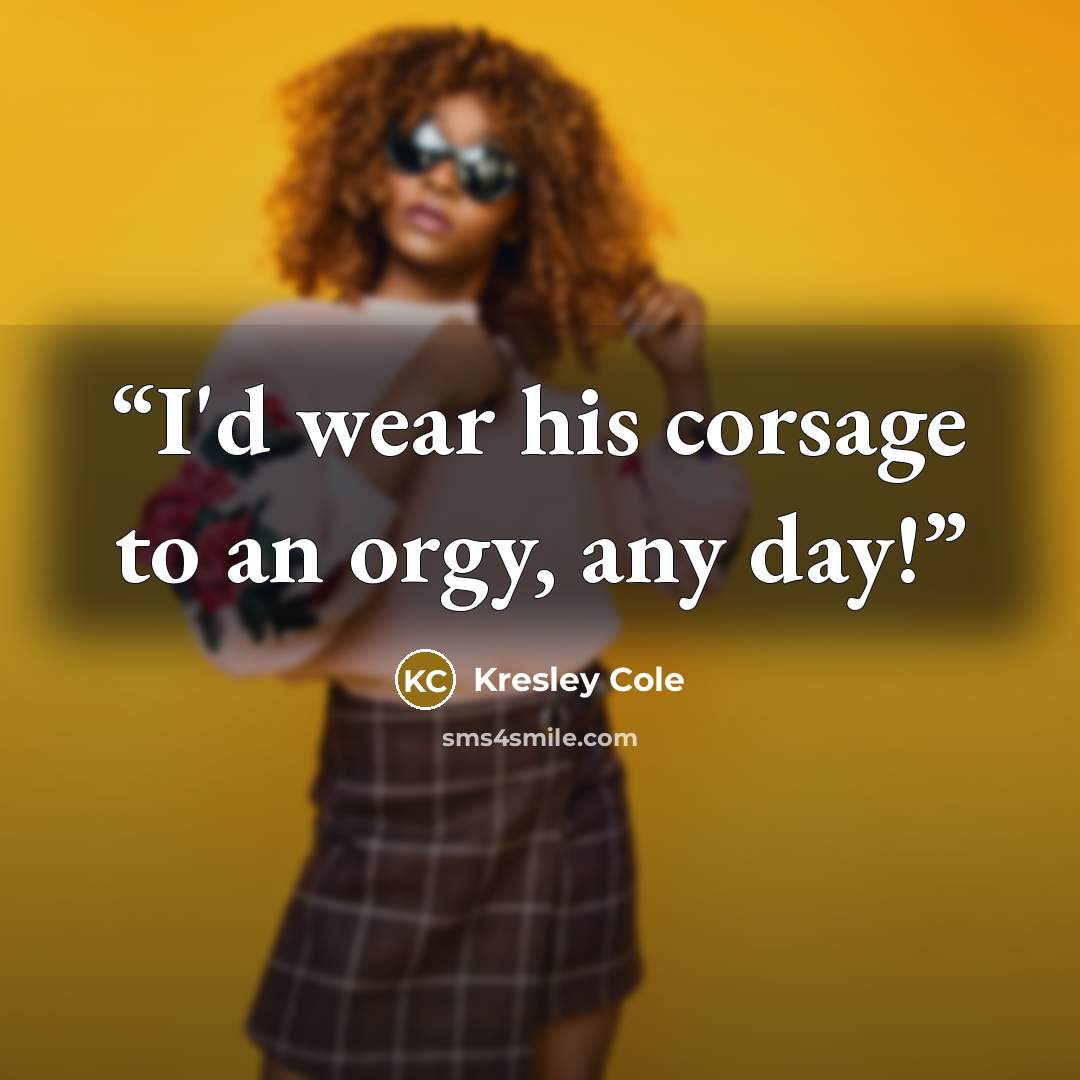 “I'd wear his corsage to an orgy, any day!” quote by Kresley Cole