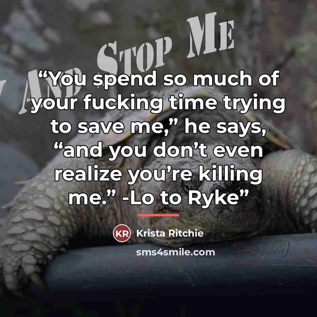 “You spend so much of your fucking time trying to save me,” he says, “and you don’t even realize you’re killing me.” -Lo to Ryke” quote by Krista Ritchie