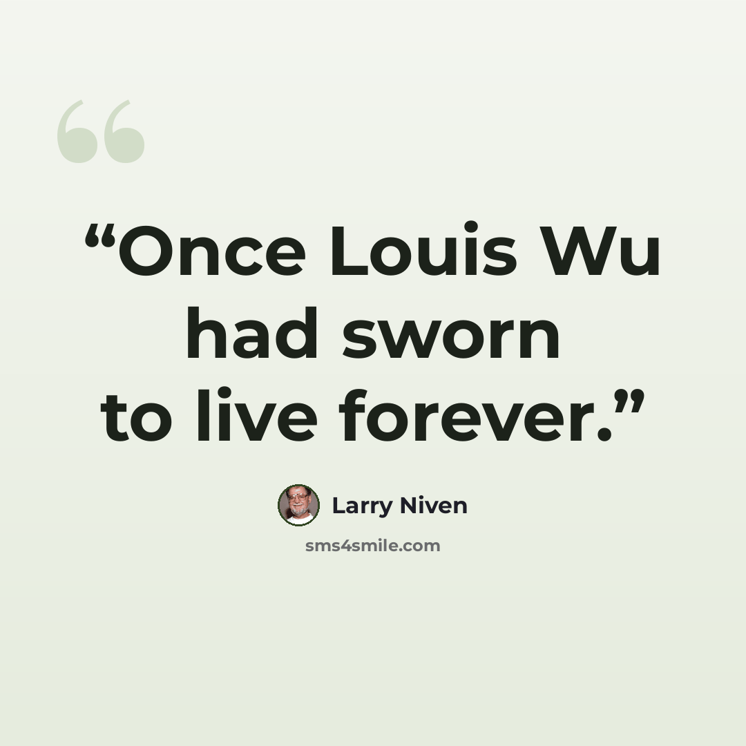 “Once Louis Wu had sworn to live forever.” quote by Larry Niven