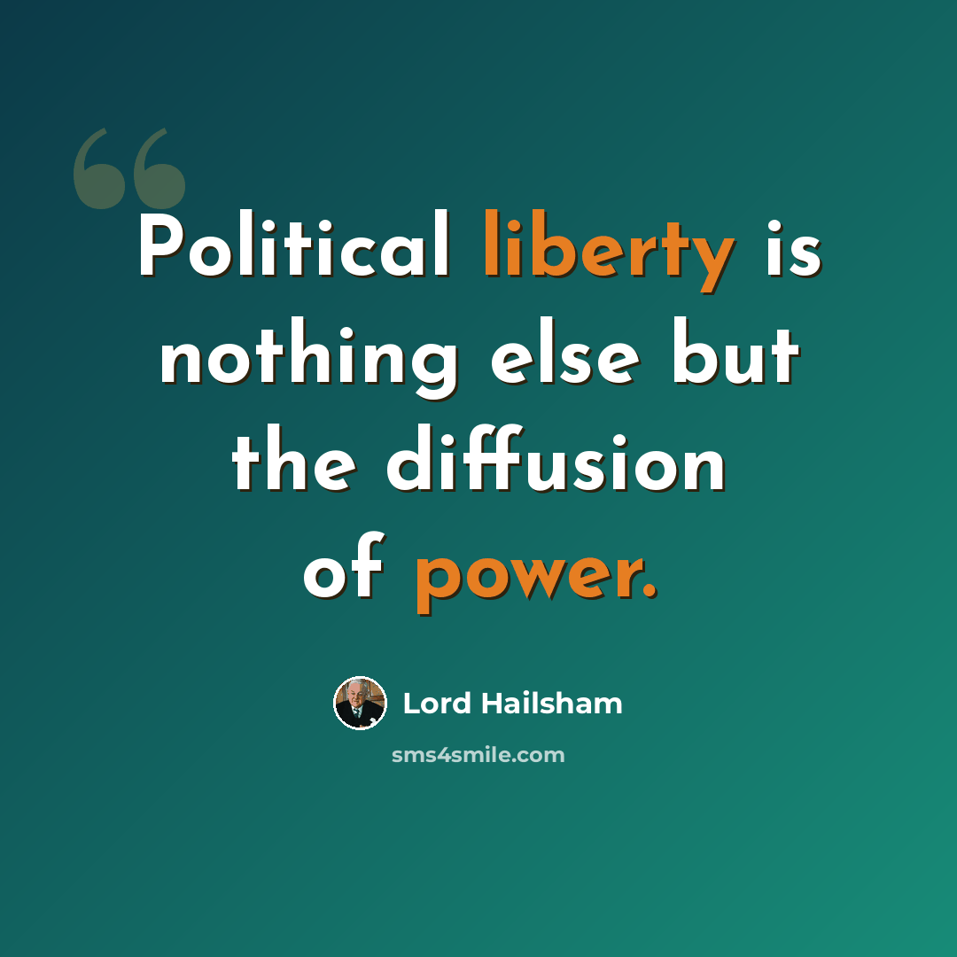 “Political liberty is nothing else but the diffusion of power.” quote by Lord Hailsham