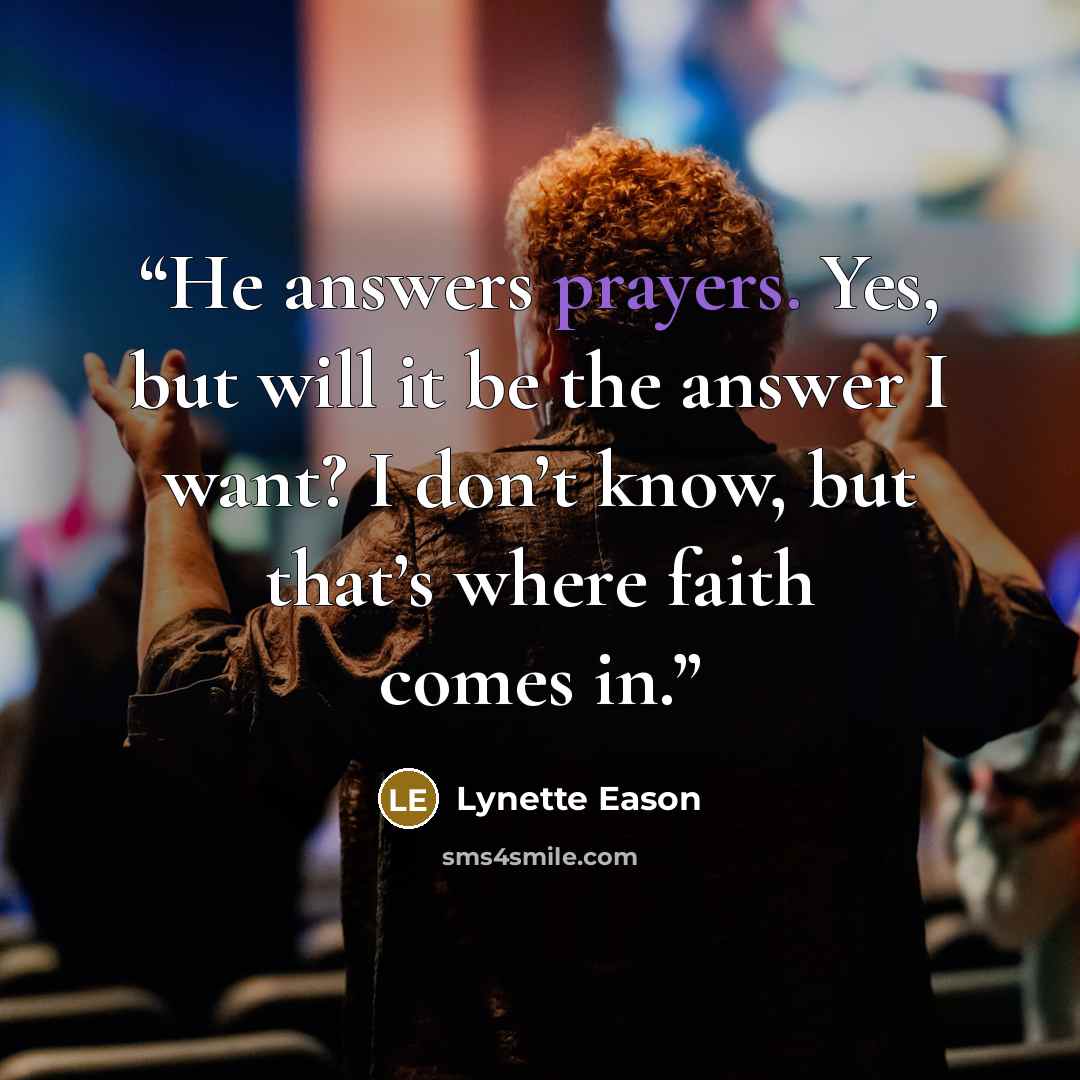 “He answers prayers. Yes, but will it be the answer I want? I don’t know, but that’s where faith comes in.” quote by Lynette Eason