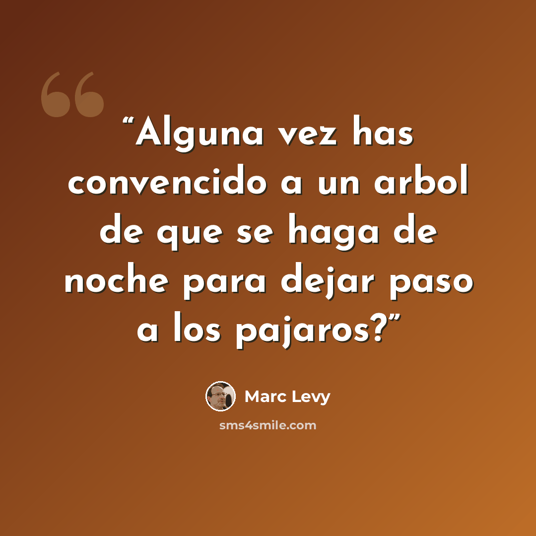 “Alguna vez has convencido a un arbol de que se haga de noche para dejar paso a los pajaros?” quote by Marc Levy