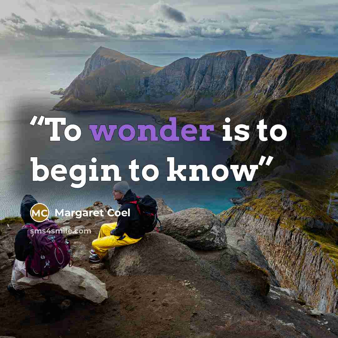 “To wonder is to begin to know” quote by Margaret Coel