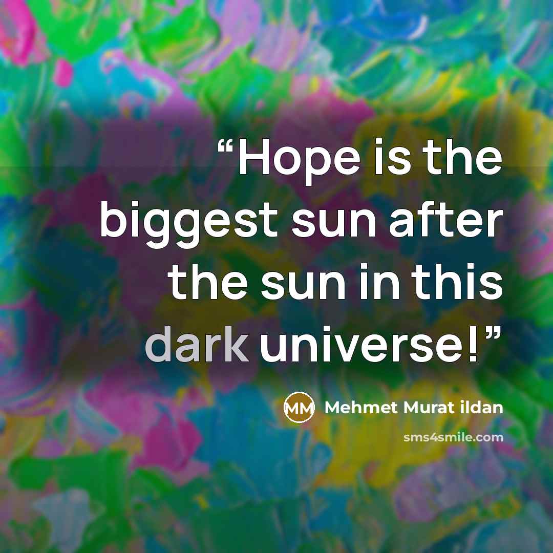 “Hope is the biggest sun after the sun in this dark universe!” quote by Mehmet Murat ildan
