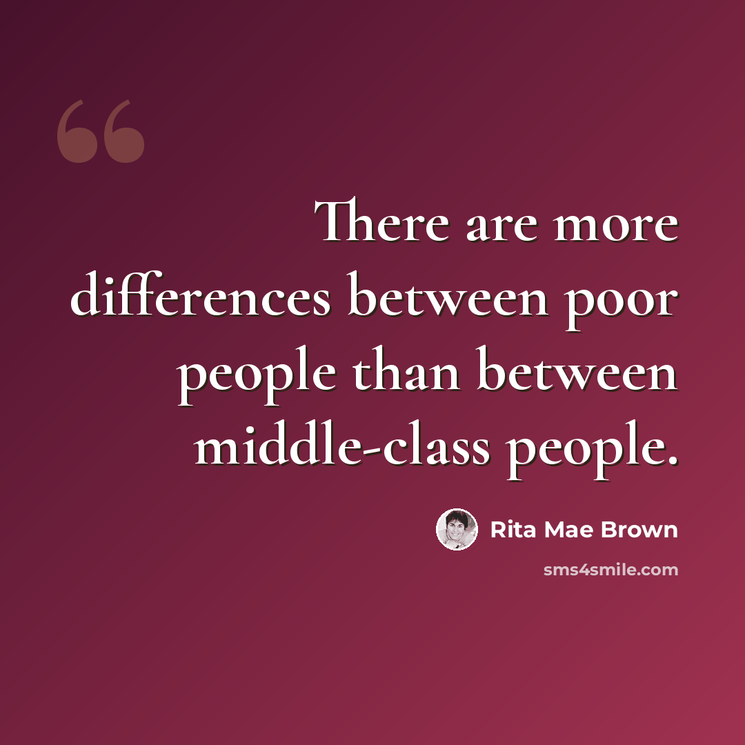 “There are more differences between poor people than between middle-class people.” quote by Rita Mae Brown