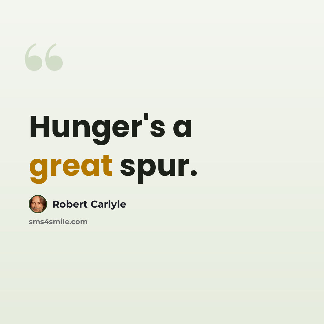 “Hunger's a great spur.” quote by Robert Carlyle