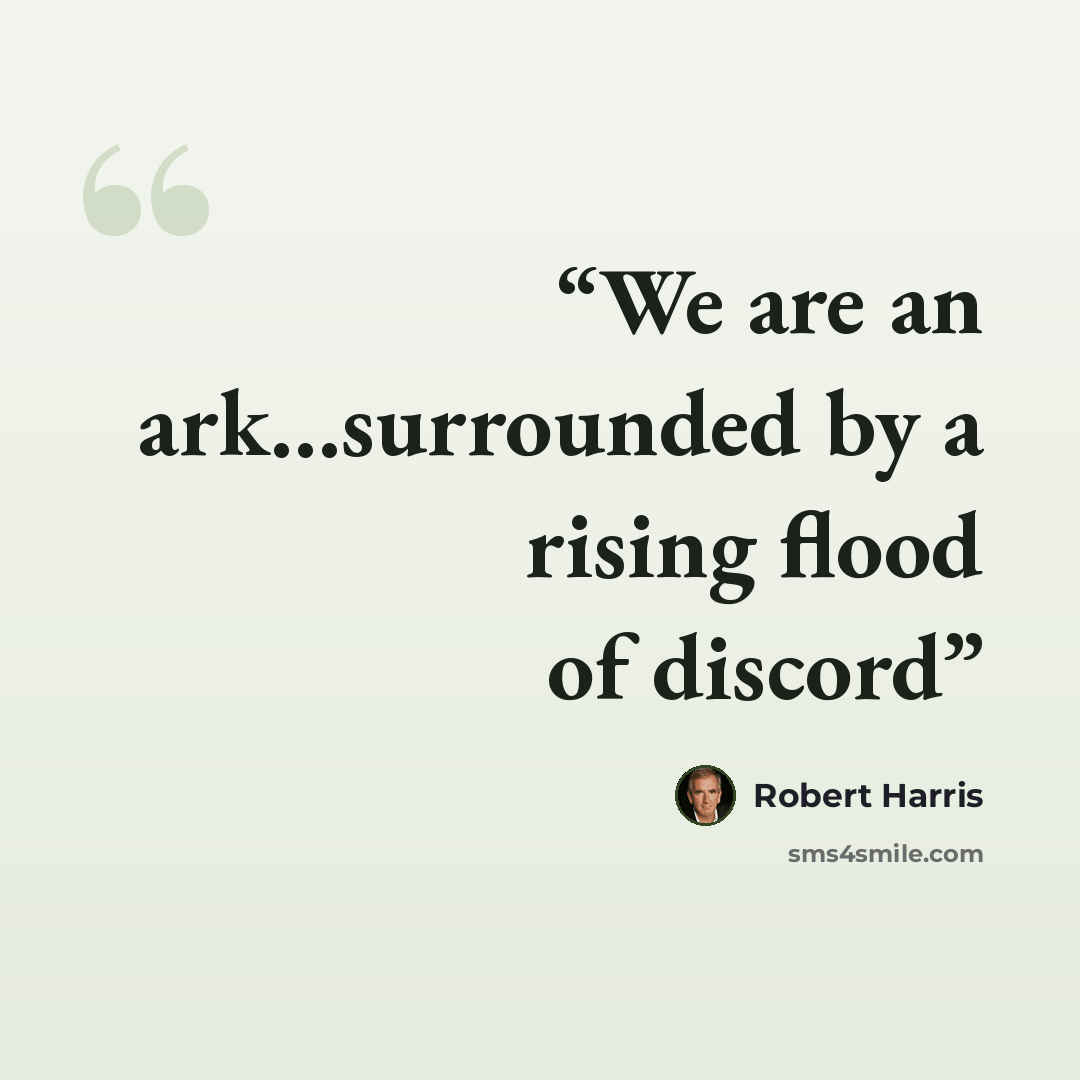 “We are an ark…surrounded by a rising flood of discord” quote by Robert Harris