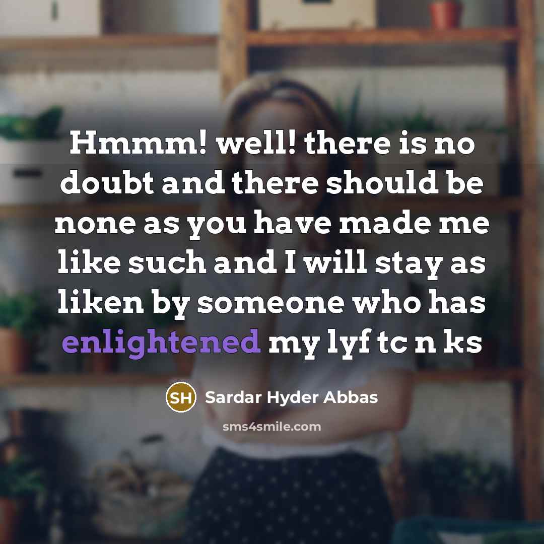 “Hmmm! well! there is no doubt and there should be none as you have made me like such and I will stay as liken by someone who has enlightened my lyf tc n ks” quote by Sardar Hyder Abbas