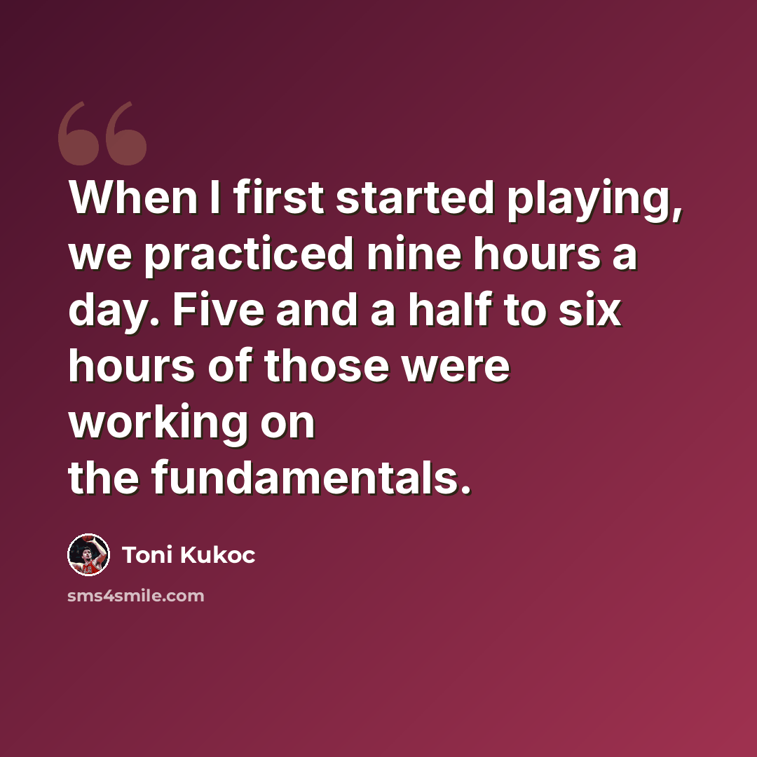 “When I first started playing, we practiced nine hours a day. Five and a half to six hours of those were working on the fundamentals.” quote by Toni Kukoc