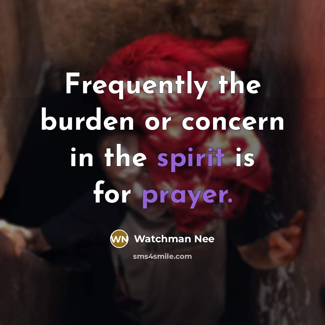 “Frequently the burden or concern in the spirit is for prayer.” quote by Watchman Nee